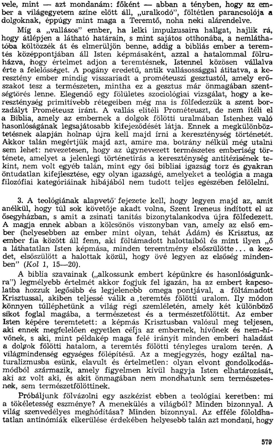 teremtés középpontjában áll Isten képrnásaként, azzal a hatalommal fölruházva, hogy értelmet adjon a teremtésnek, Istennel közösen vállalva érte a felelősséget.