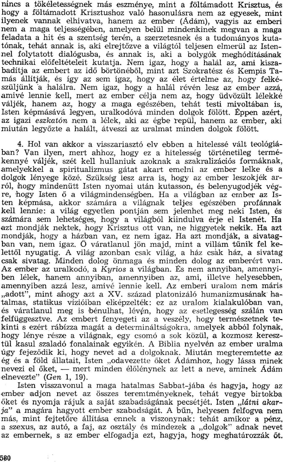 teljesen elmerül az Istennel folytatott dialógusba, és annak is, aki a bolygók meghódításának technikai előfeltételeit kutatja.