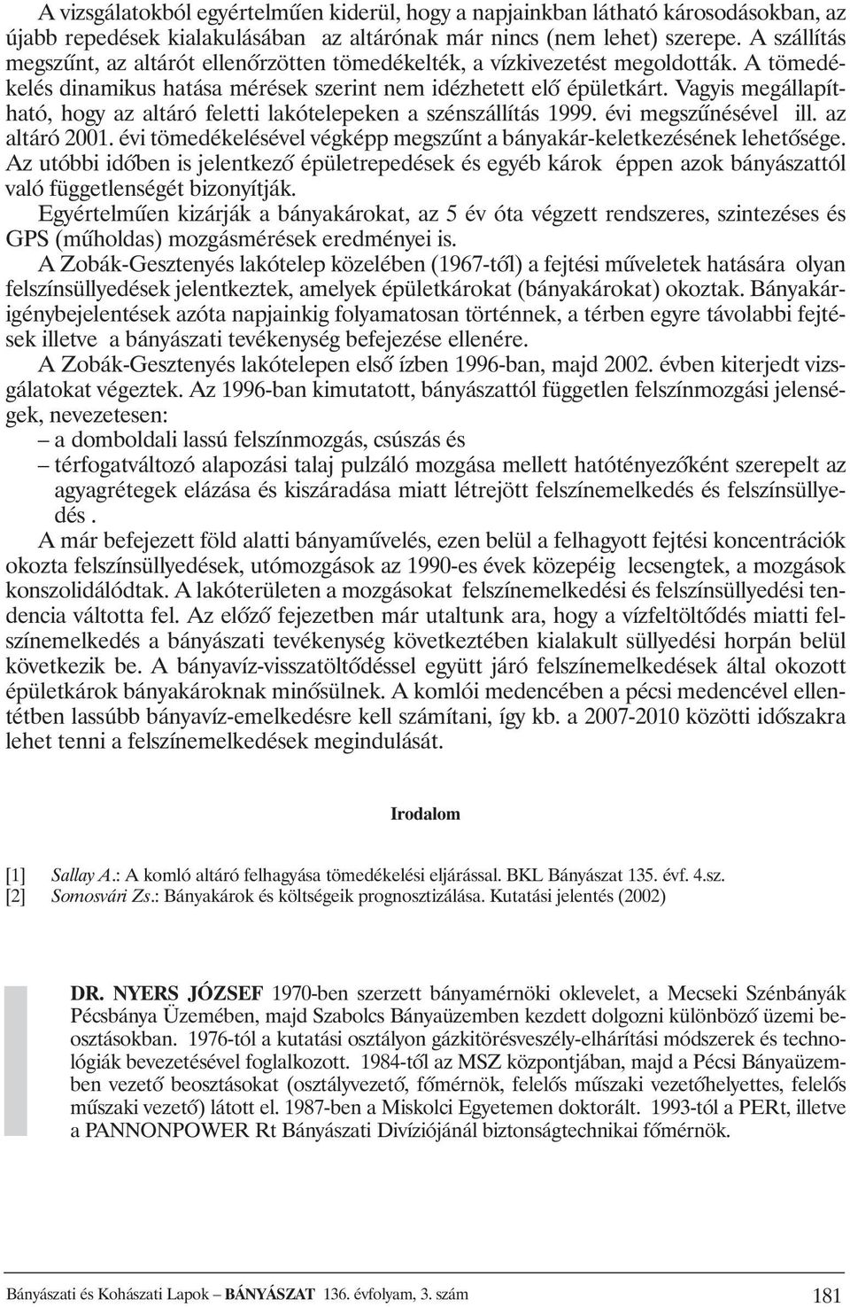 Vagyis megállapítható, hogy az altáró feletti lakótelepeken a szénszállítás 1999. évi megszûnésével ill. az altáró 2001. évi tömedékelésével végképp megszûnt a bányakár-keletkezésének lehetõsége.