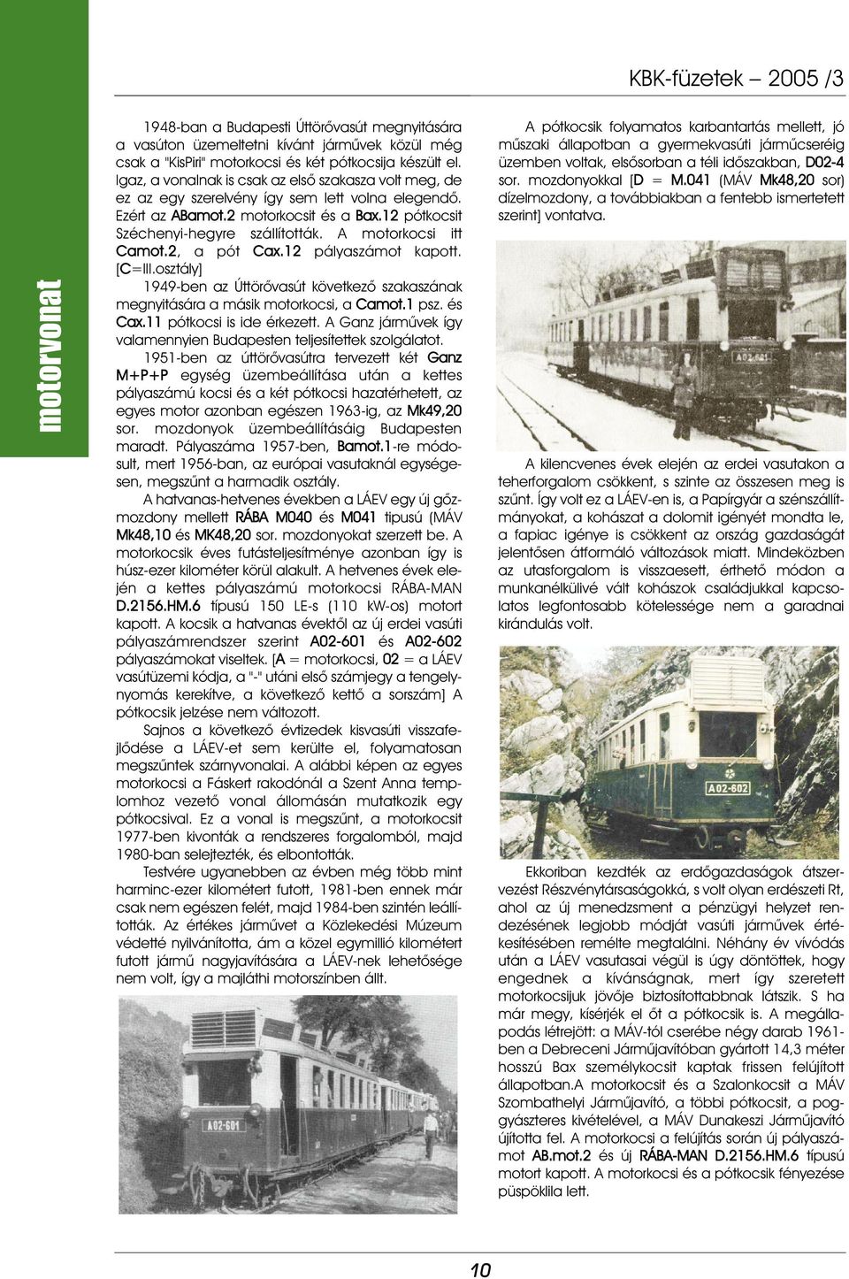 A motorkocsi itt Camot.2, a pót Cax.12 pályaszámot kapott. [C=III.osztály] 1949-ben az Úttörõvasút következõ szakaszának megnyitására a másik motorkocsi, a Camot.1 psz. és Cax.