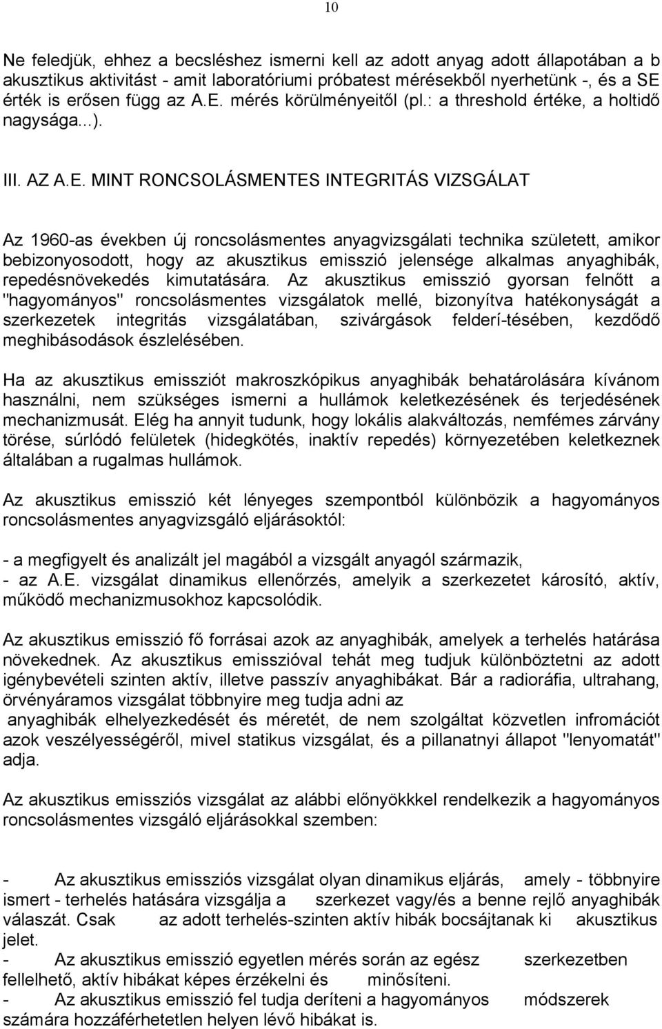 MINT RONCSOLÁSMENTES INTEGRITÁS VIZSGÁLAT Az 1960-as években új roncsolásmentes anyagvizsgálati technika született, amikor bebizonyosodott, hogy az akusztikus emisszió jelensége alkalmas anyaghibák,