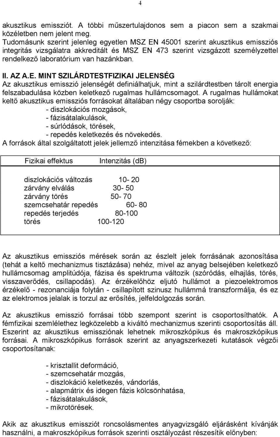 II. AZ A.E. MINT SZILÁRDTESTFIZIKAI JELENSÉG Az akusztikus emisszió jelenségét definiálhatjuk, mint a szilárdtestben tárolt energia felszabadulása közben keletkező rugalmas hullámcsomagot.