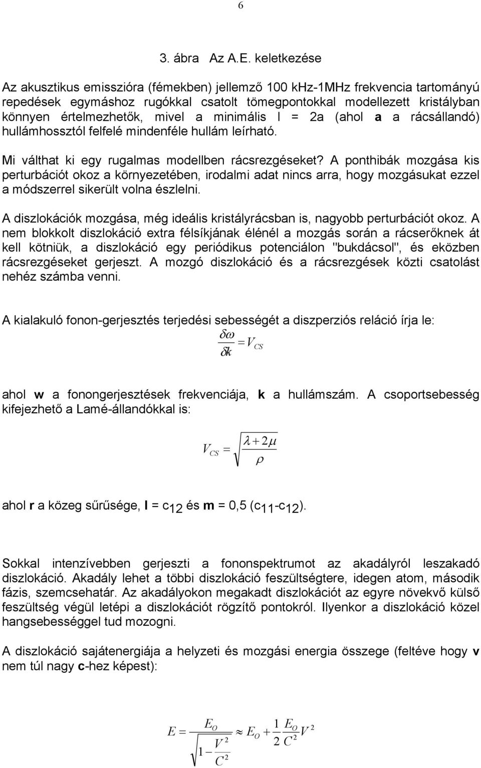 minimális l = 2a (ahol a a rácsállandó) hullámhossztól felfelé mindenféle hullám leírható. Mi válthat ki egy rugalmas modellben rácsrezgéseket?