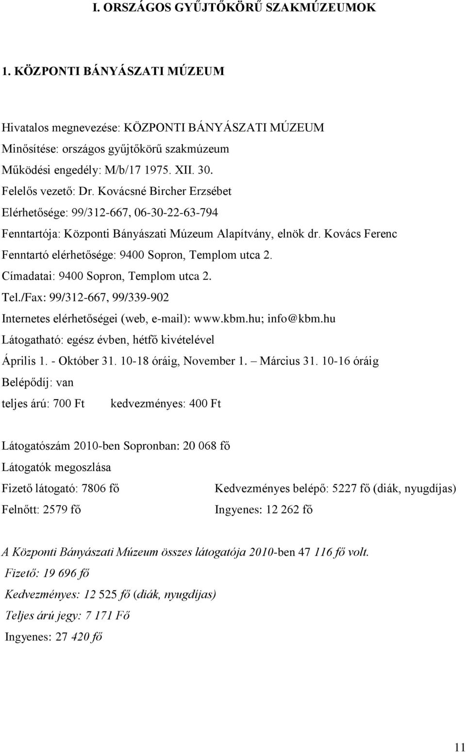 Kovács Ferenc Fenntartó elérhetősége: 9400 Sopron, Templom utca 2. Címadatai: 9400 Sopron, Templom utca 2. Tel./Fax: 99/312-667, 99/339-902 Internetes elérhetőségei (web, e-mail): www.kbm.