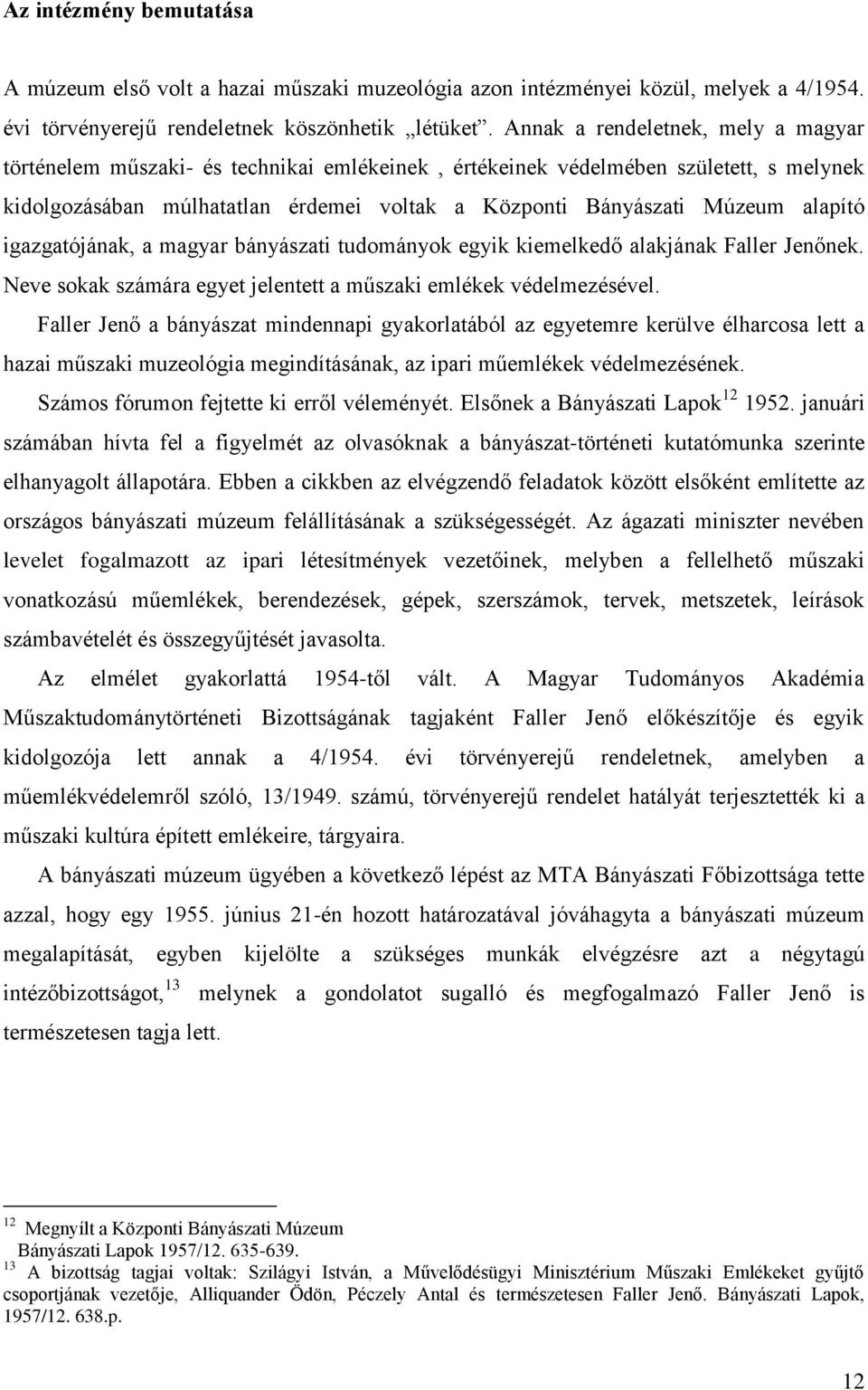 alapító igazgatójának, a magyar bányászati tudományok egyik kiemelkedő alakjának Faller Jenőnek. Neve sokak számára egyet jelentett a műszaki emlékek védelmezésével.