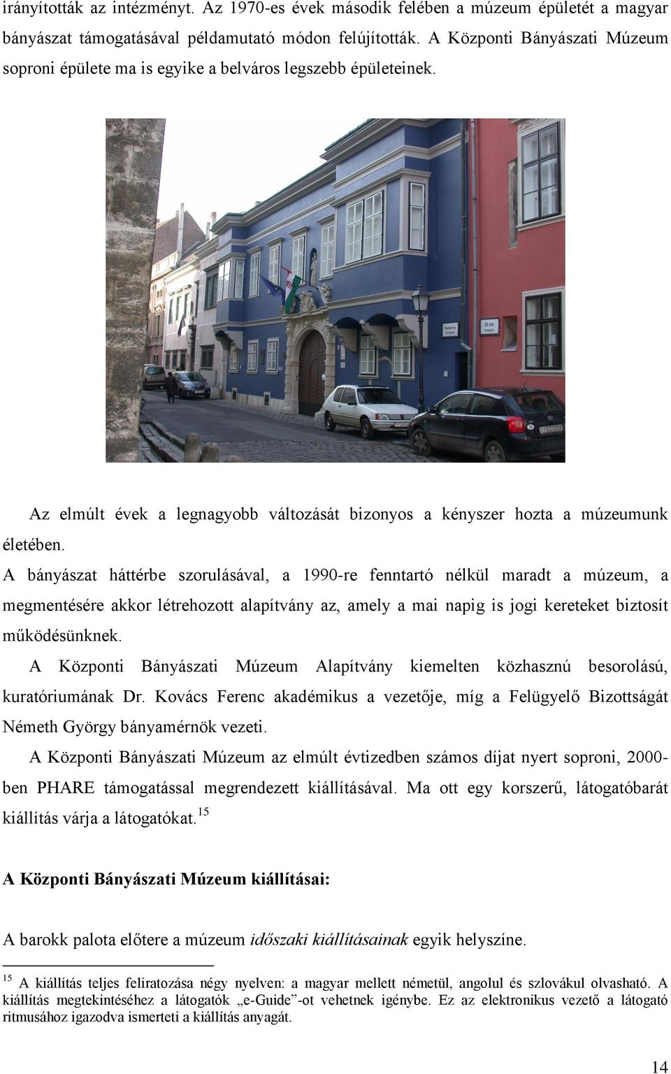 A bányászat háttérbe szorulásával, a 1990-re fenntartó nélkül maradt a múzeum, a megmentésére akkor létrehozott alapítvány az, amely a mai napig is jogi kereteket biztosít működésünknek.