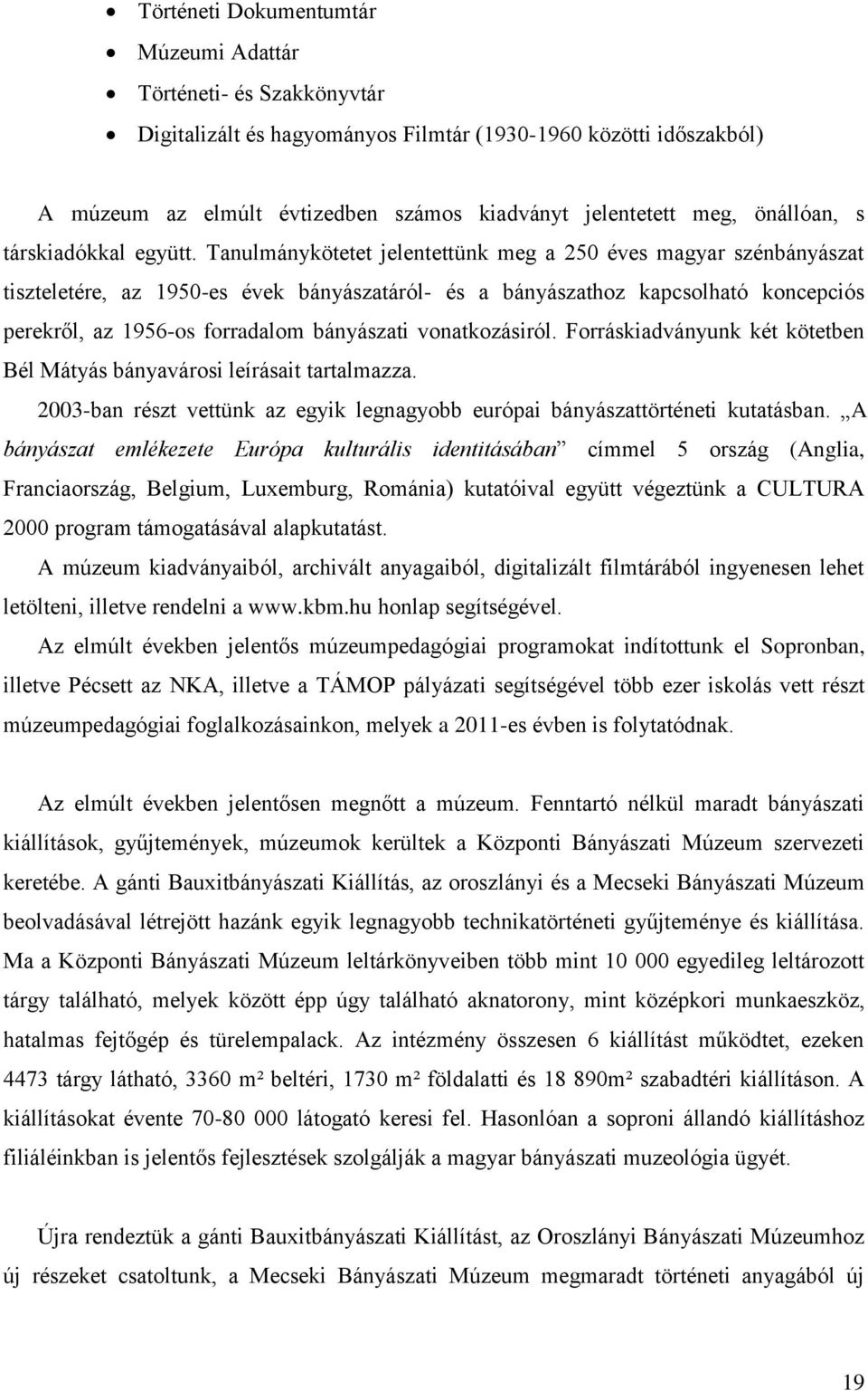 Tanulmánykötetet jelentettünk meg a 250 éves magyar szénbányászat tiszteletére, az 1950-es évek bányászatáról- és a bányászathoz kapcsolható koncepciós perekről, az 1956-os forradalom bányászati