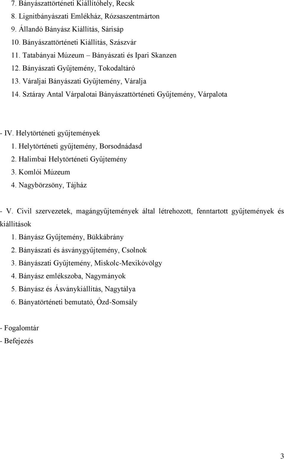 Sztáray Antal Várpalotai Bányászattörténeti Gyűjtemény, Várpalota - IV. Helytörténeti gyűjtemények 1. Helytörténeti gyűjtemény, Borsodnádasd 2. Halimbai Helytörténeti Gyűjtemény 3. Komlói Múzeum 4.