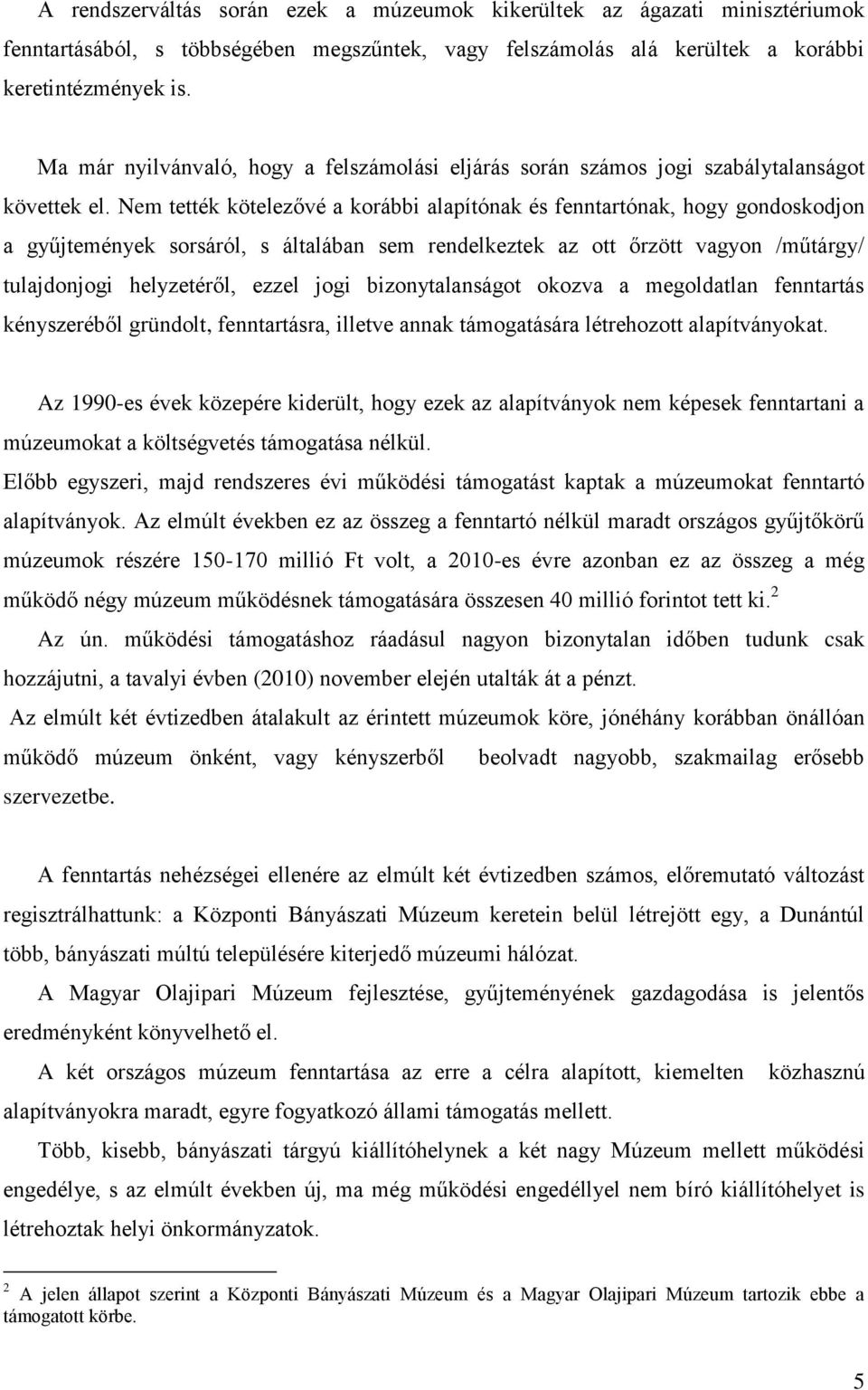 Nem tették kötelezővé a korábbi alapítónak és fenntartónak, hogy gondoskodjon a gyűjtemények sorsáról, s általában sem rendelkeztek az ott őrzött vagyon /műtárgy/ tulajdonjogi helyzetéről, ezzel jogi