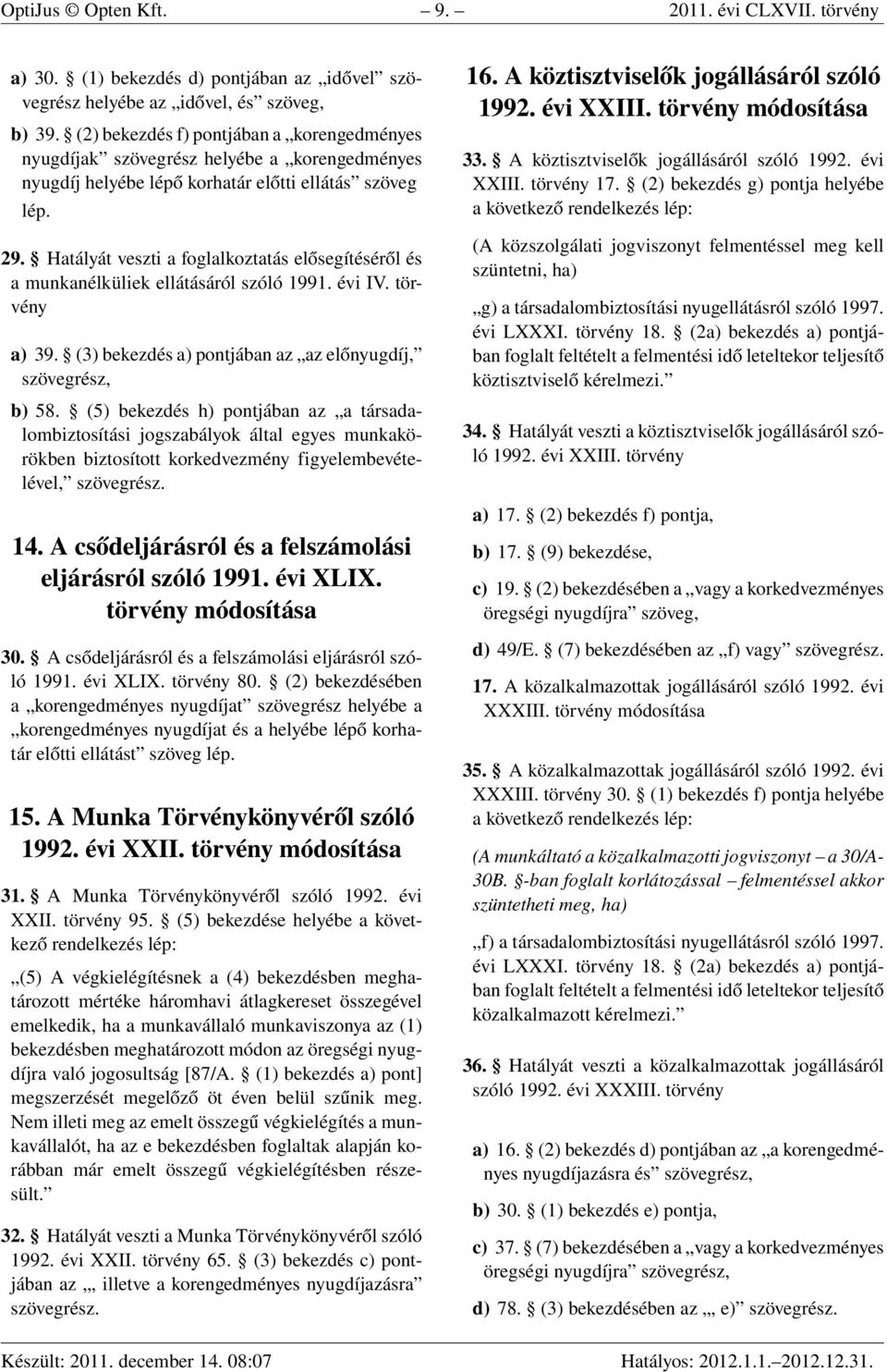 Hatályát veszti a foglalkoztatás elősegítéséről és a munkanélküliek ellátásáról szóló 1991. évi IV. törvény a) 39. (3) bekezdés a) pontjában az az előnyugdíj, szövegrész, b) 58.