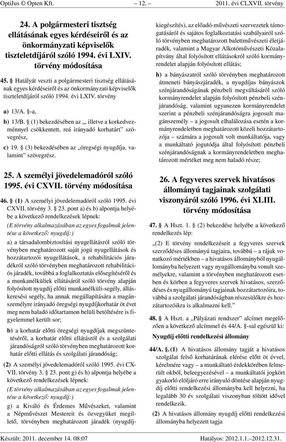 (1) bekezdésében az, illetve a korkedvezménnyel csökkentett, reá irányadó korhatárt szövegrész, c) 19. (3) bekezdésében az öregségi nyugdíja, valamint szövegrész. 25.