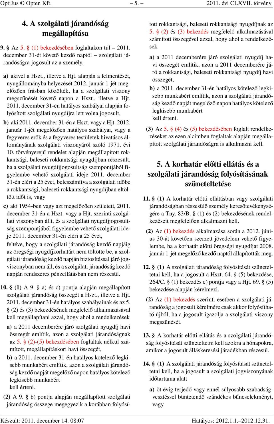 január 1-jét megelőzően írásban közölték, ha a szolgálati viszony megszűnését követő napon a Hszt., illetve a Hjt. 2011.