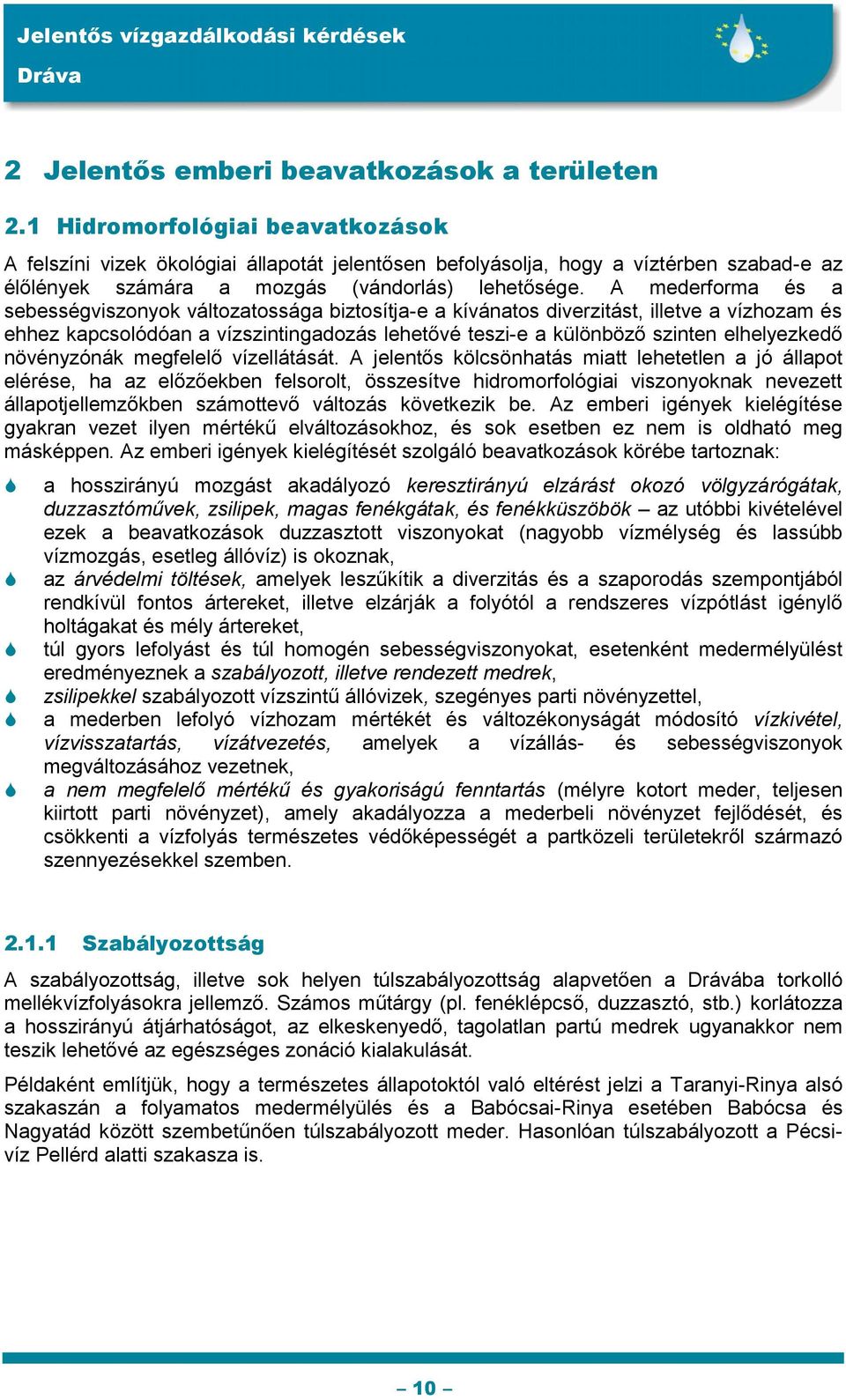 A mederforma és a sebességviszonyok változatossága biztosítja-e a kívánatos diverzitást, illetve a vízhozam és ehhez kapcsolódóan a vízszintingadozás lehetővé teszi-e a különböző szinten elhelyezkedő