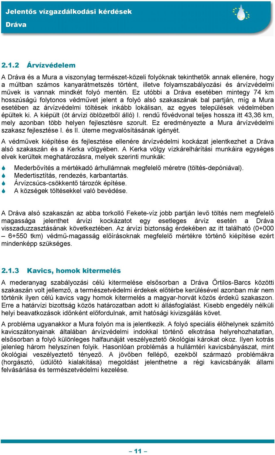 Ez utóbbi a esetében mintegy 74 km hosszúságú folytonos védművet jelent a folyó alsó szakaszának bal partján, míg a Mura esetében az árvízvédelmi töltések inkább lokálisan, az egyes települések