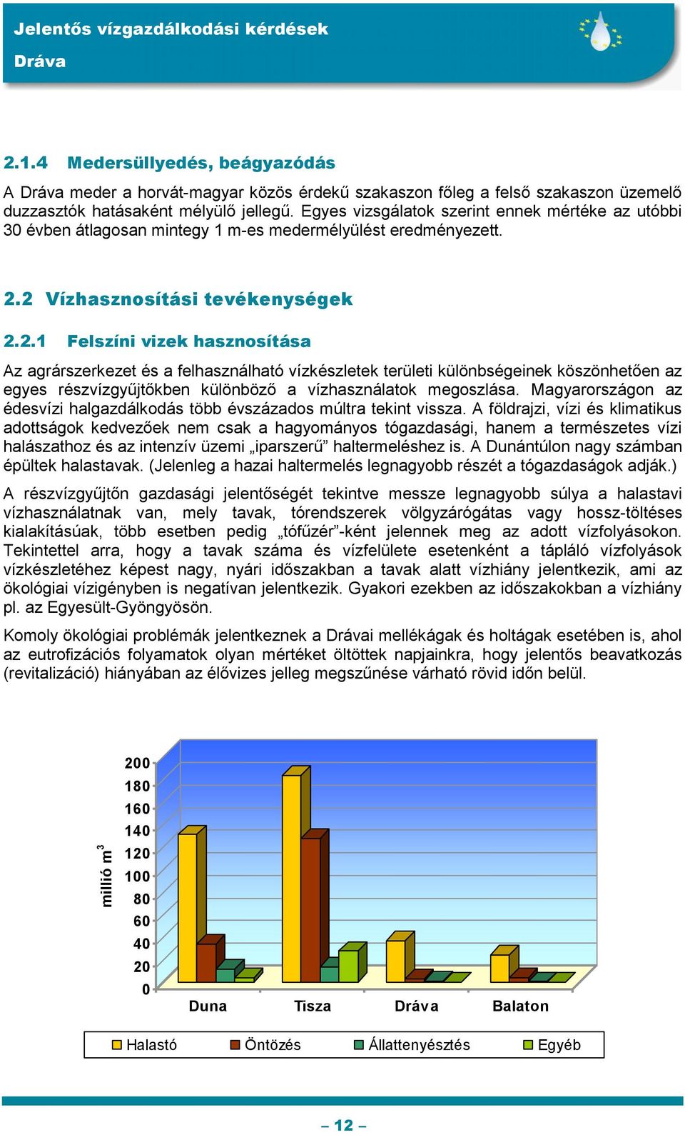 2 Vízhasznosítási tevékenységek 2.2.1 Felszíni vizek hasznosítása Az agrárszerkezet és a felhasználható vízkészletek területi különbségeinek köszönhetően az egyes részvízgyűjtőkben különböző a vízhasználatok megoszlása.