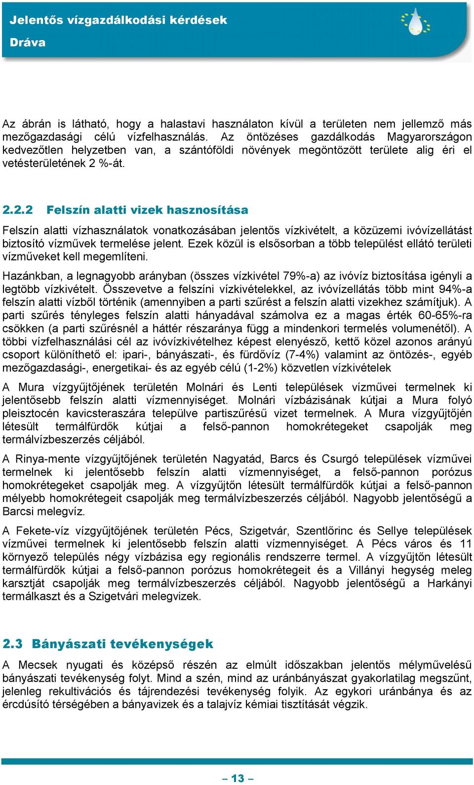 %-át. 2.2.2 Felszín alatti vizek hasznosítása Felszín alatti vízhasználatok vonatkozásában jelentős vízkivételt, a közüzemi ivóvízellátást biztosító vízművek termelése jelent.