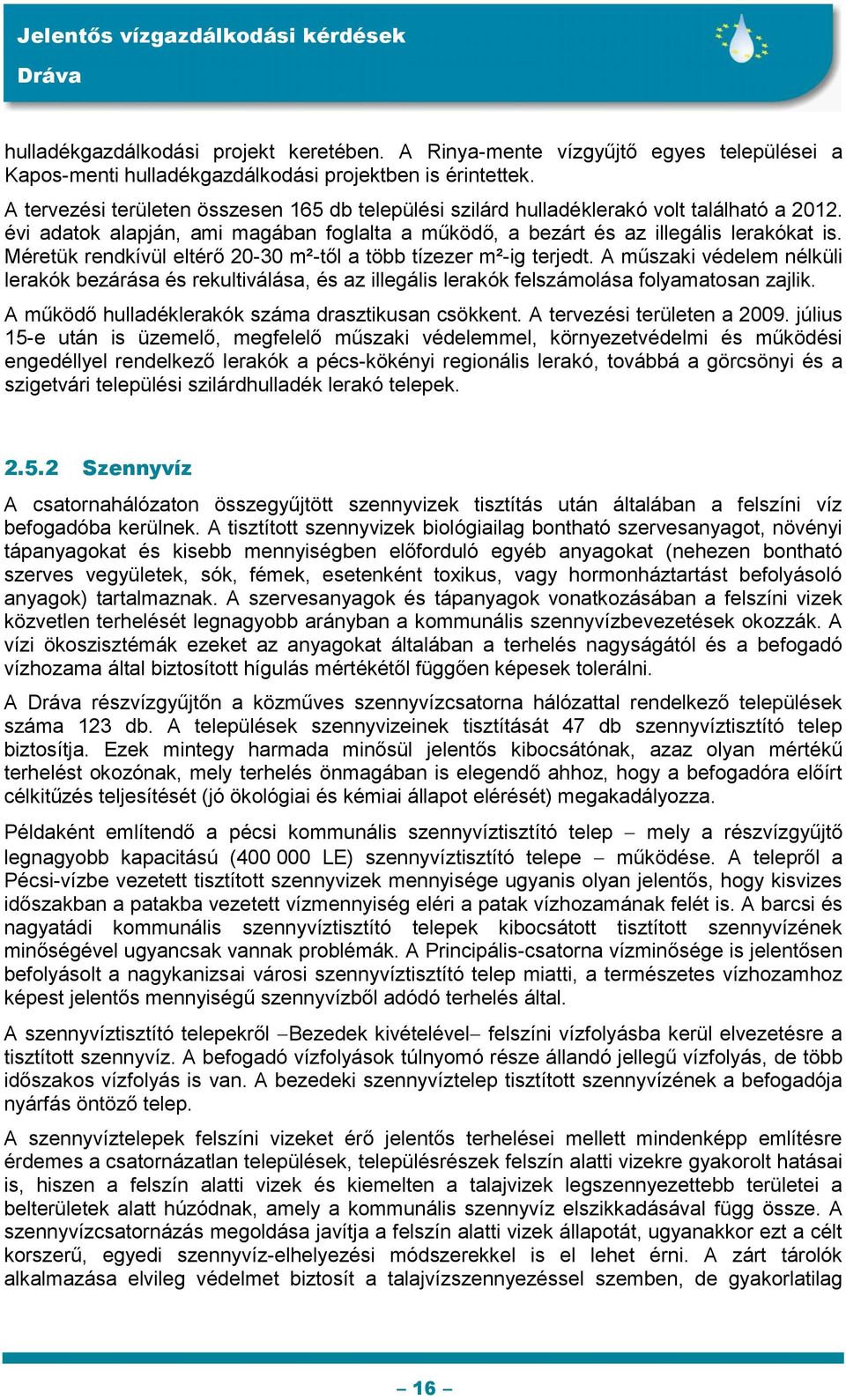 Méretük rendkívül eltérő 20-30 m²-től a több tízezer m²-ig terjedt. A műszaki védelem nélküli lerakók bezárása és rekultiválása, és az illegális lerakók felszámolása folyamatosan zajlik.