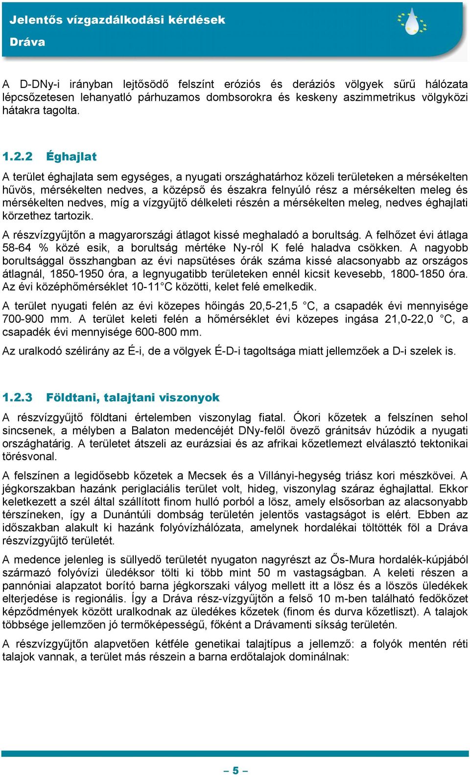 nedves, míg a vízgyűjtő délkeleti részén a mérsékelten meleg, nedves éghajlati körzethez tartozik. A részvízgyűjtőn a magyarországi átlagot kissé meghaladó a borultság.