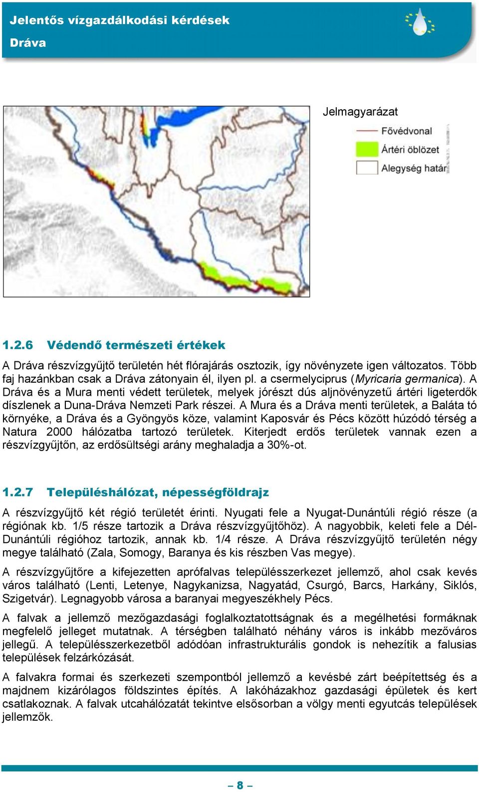 A Mura és a menti területek, a Baláta tó környéke, a és a Gyöngyös köze, valamint Kaposvár és Pécs között húzódó térség a Natura 2000 hálózatba tartozó területek.