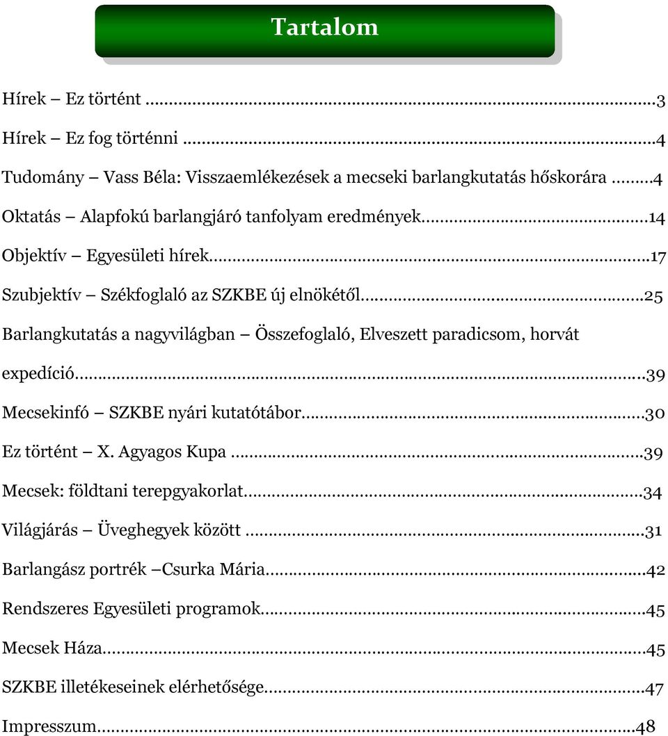 ....17 Szubjektív Székfoglaló az SZKBE új elnökétől.......25 Barlangkutatás a nagyvilágban Összefoglaló, Elveszett paradicsom, horvát expedíció.