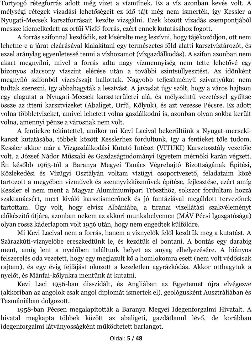 Ezek között vízadás szempontjából messze kiemelkedett az orfűi Vízfő-forrás, ezért ennek kutatásához fogott.