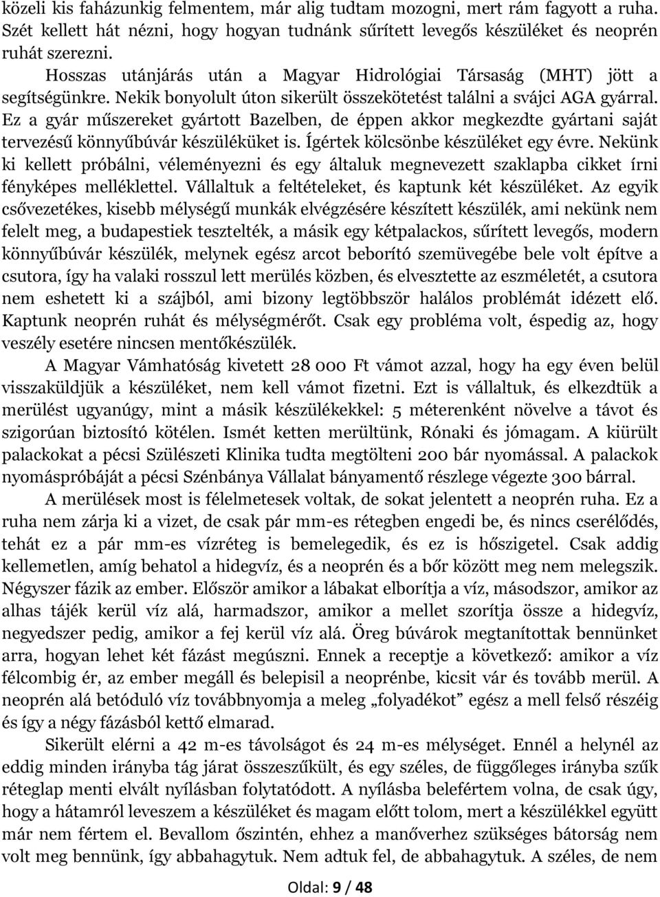 Ez a gyár műszereket gyártott Bazelben, de éppen akkor megkezdte gyártani saját tervezésű könnyűbúvár készüléküket is. Ígértek kölcsönbe készüléket egy évre.