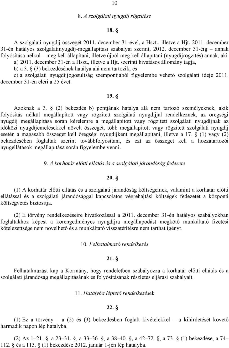 szerinti hivatásos állomány tagja, b) a 3. (3) bekezdésének hatálya alá nem tartozik, és c) a szolgálati nyugdíjjogosultság szempontjából figyelembe vehető szolgálati ideje 2011.