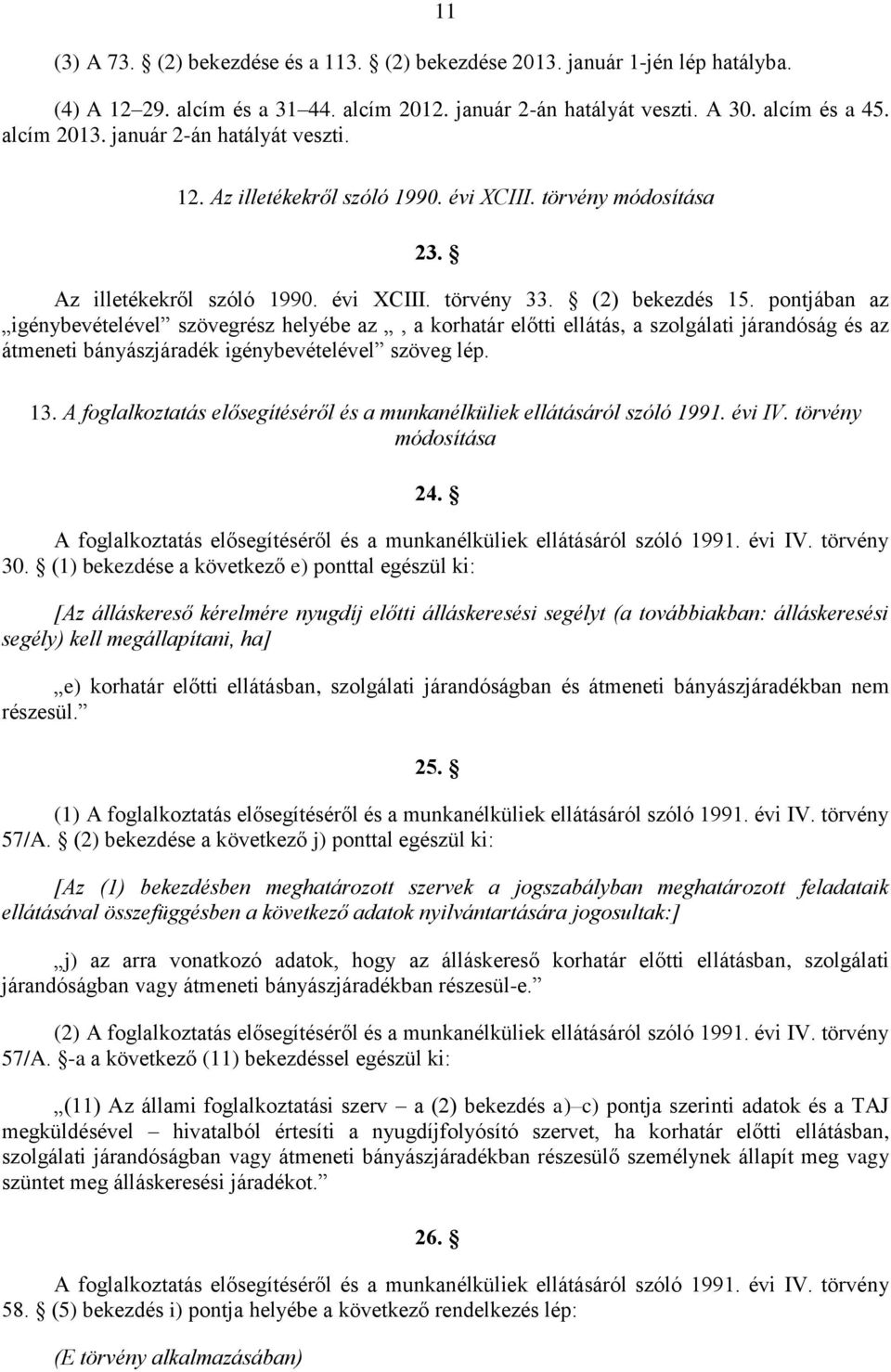 pontjában az igénybevételével szövegrész helyébe az, a korhatár előtti ellátás, a szolgálati járandóság és az átmeneti bányászjáradék igénybevételével szöveg lép. 13.