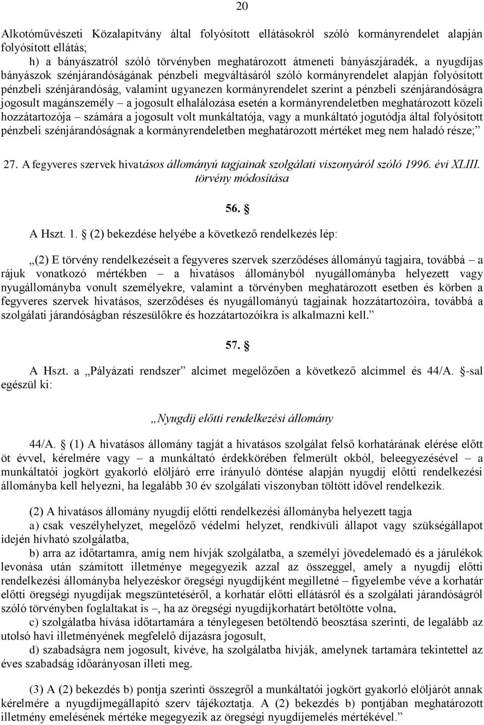 jogosult magánszemély a jogosult elhalálozása esetén a kormányrendeletben meghatározott közeli hozzátartozója számára a jogosult volt munkáltatója, vagy a munkáltató jogutódja által folyósított