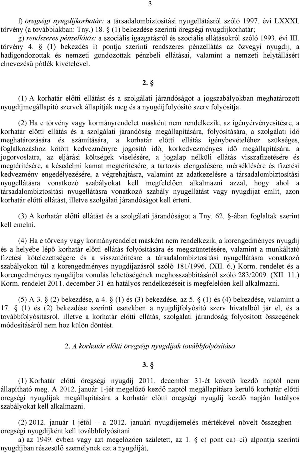 (1) bekezdés i) pontja szerinti rendszeres pénzellátás az özvegyi nyugdíj, a hadigondozottak és nemzeti gondozottak pénzbeli ellátásai, valamint a nemzeti helytállásért elnevezésű pótlék kivételével.