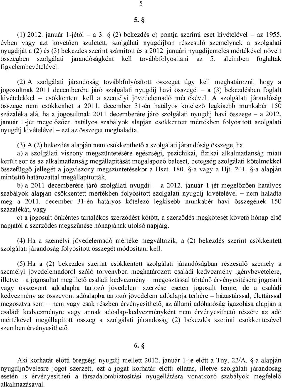 januári nyugdíjemelés mértékével növelt összegben szolgálati járandóságként kell továbbfolyósítani az 5. alcímben foglaltak figyelembevételével.