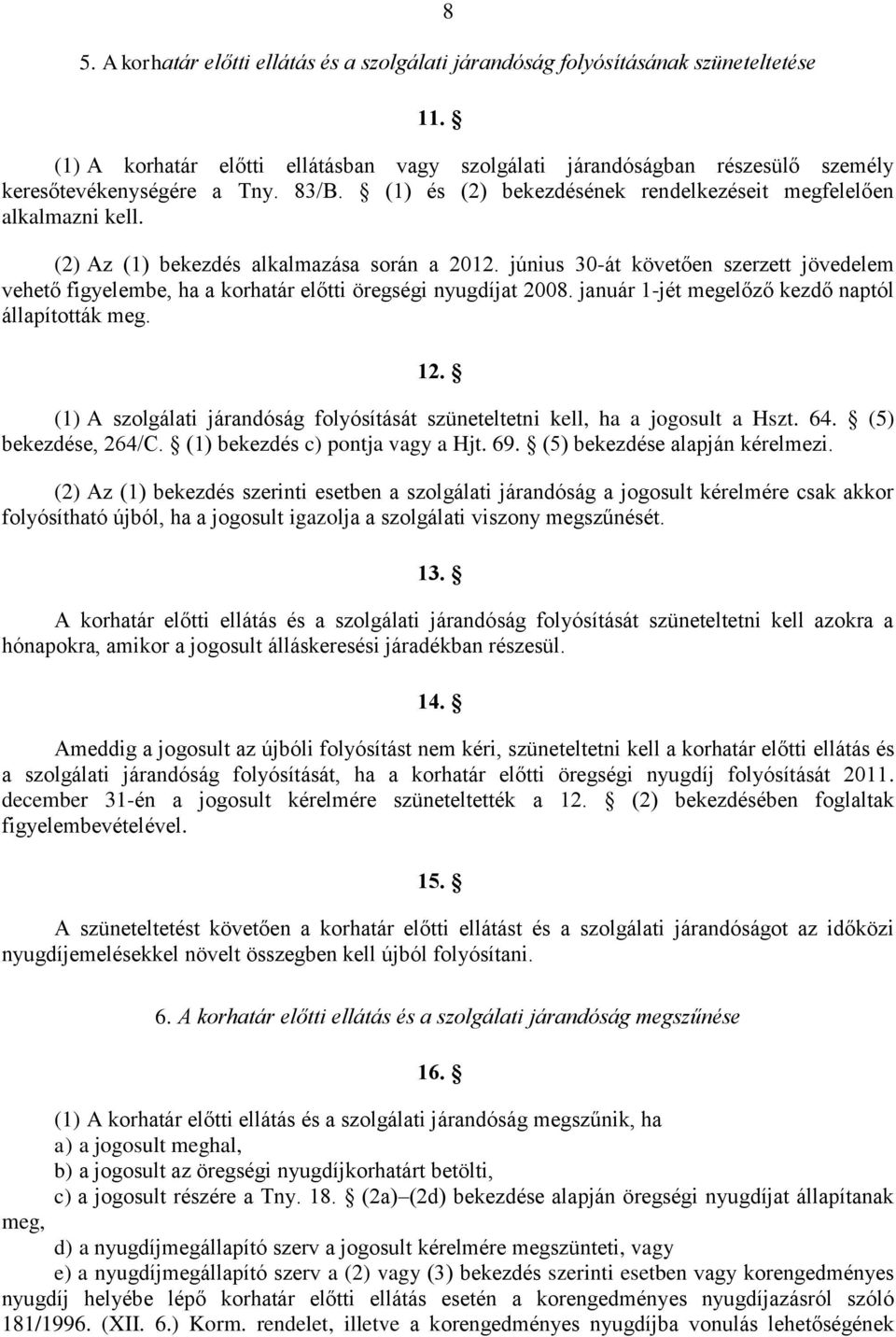 június 30-át követően szerzett jövedelem vehető figyelembe, ha a korhatár előtti öregségi nyugdíjat 2008. január 1-jét megelőző kezdő naptól állapították meg. 12.