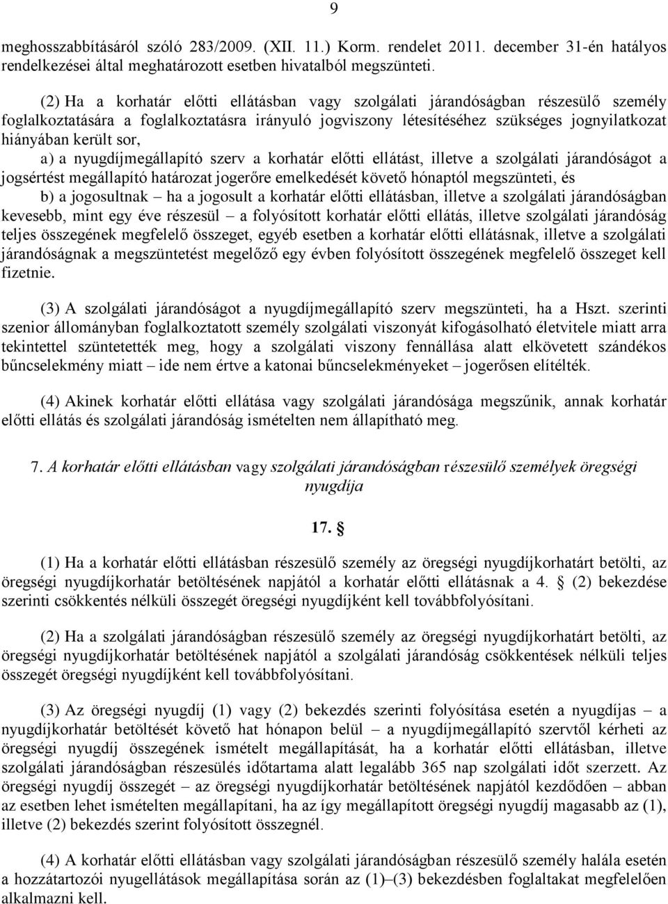 sor, a) a nyugdíjmegállapító szerv a korhatár előtti ellátást, illetve a szolgálati járandóságot a jogsértést megállapító határozat jogerőre emelkedését követő hónaptól megszünteti, és b) a