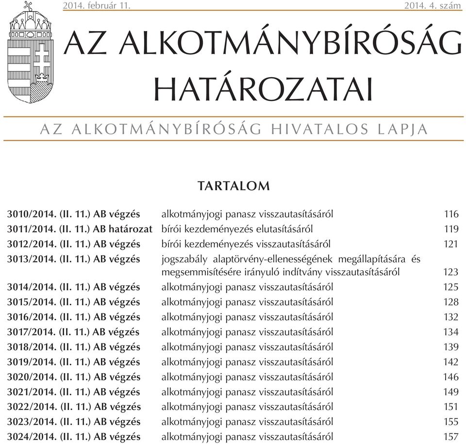 (II. 11.) AB végzés alkotmányjogi panasz visszautasításáról 125 3015/2014. (II. 11.) AB végzés alkotmányjogi panasz visszautasításáról 128 3016/2014. (II. 11.) AB végzés alkotmányjogi panasz visszautasításáról 132 3017/2014.