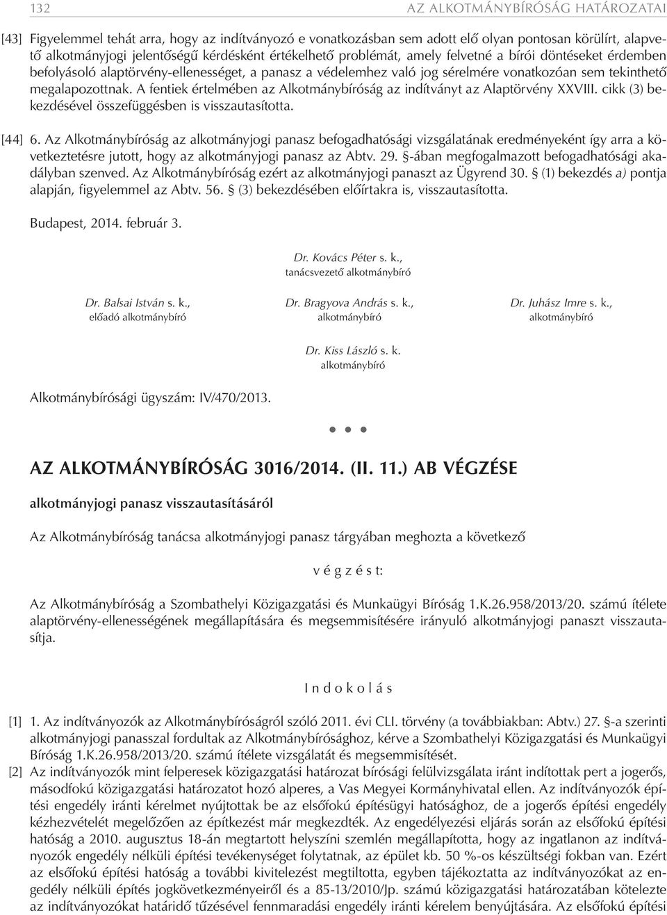 A fentiek értelmében az Alkotmánybíróság az indítványt az Alaptörvény XXVIII. cikk (3) bekezdésével összefüggésben is visszautasította. [44] 6.