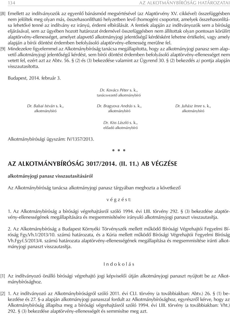 A fentiek alapján az indítványozók sem a bíróság eljárásával, sem az ügyében hozott határozat érdemével összefüggésben nem állítottak olyan pontosan körülírt alaptörvény-ellenességet, amelyet