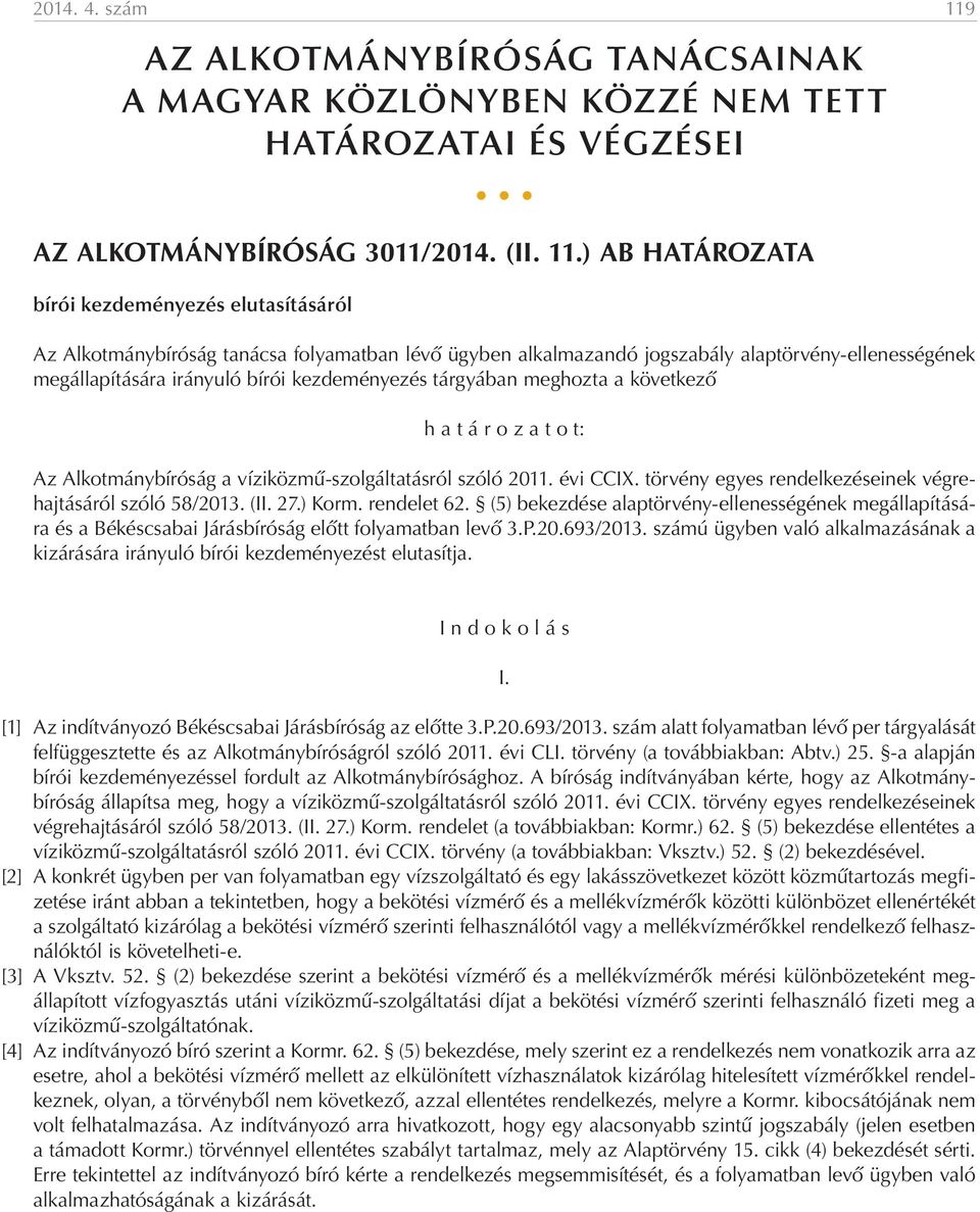 ) AB HATÁROZATA bírói kezdeményezés elutasításáról Az Alkotmánybíróság tanácsa folyamatban lévő ügyben alkalmazandó jogszabály alaptörvény-ellenességének megállapítására irányuló bírói kezdeményezés