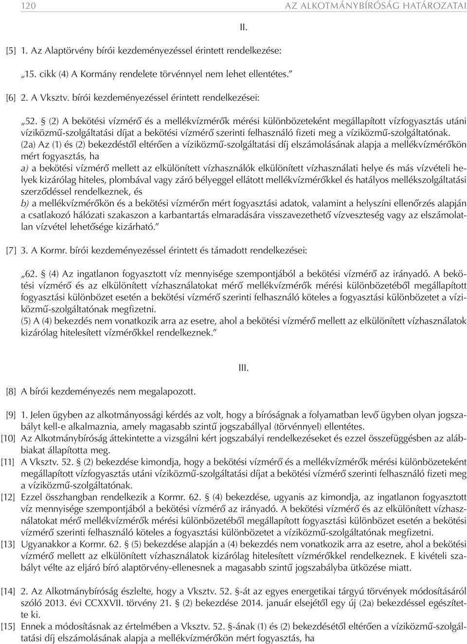 (2) A bekötési vízmérő és a mellékvízmérők mérési különbözeteként megállapított vízfogyasztás utáni víziközmű-szolgáltatási díjat a bekötési vízmérő szerinti felhasználó fizeti meg a