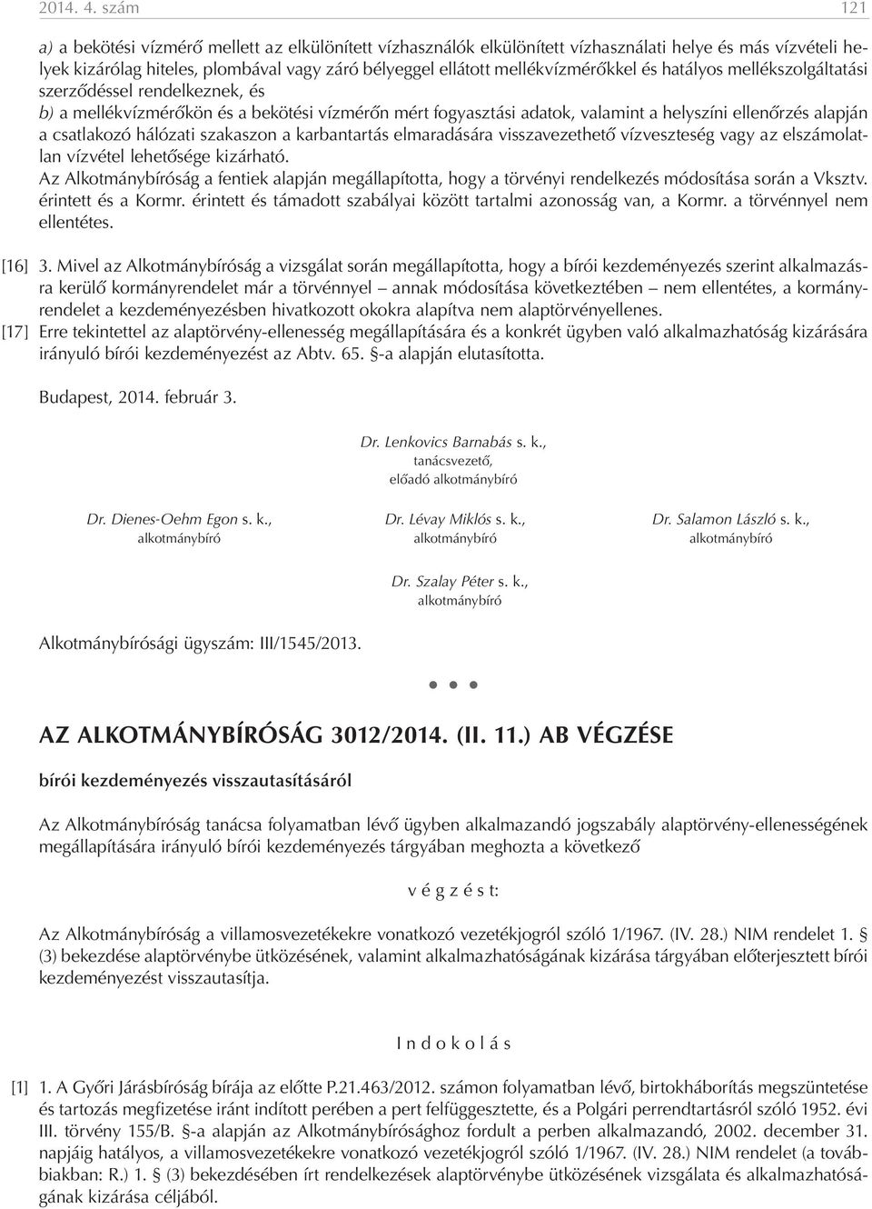 mellékvízmérőkkel és hatályos mellékszolgáltatási szerződéssel rendelkeznek, és b) a mellékvízmérőkön és a bekötési vízmérőn mért fogyasztási adatok, valamint a helyszíni ellenőrzés alapján a