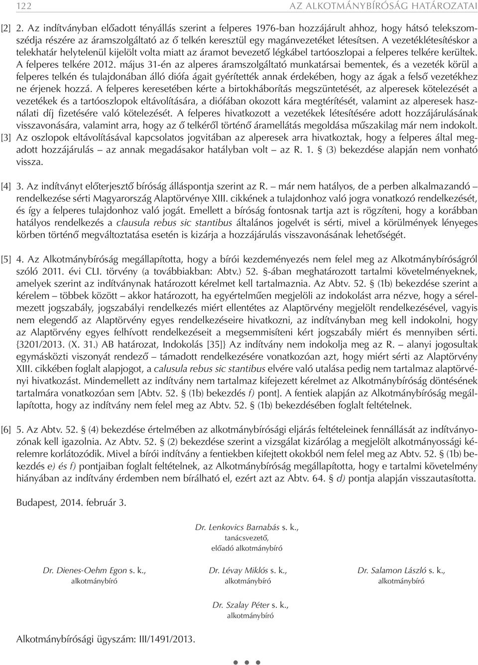 A vezetéklétesítéskor a telekhatár helytelenül kijelölt volta miatt az áramot bevezető légkábel tartóoszlopai a felperes telkére kerültek. A felperes telkére 2012.