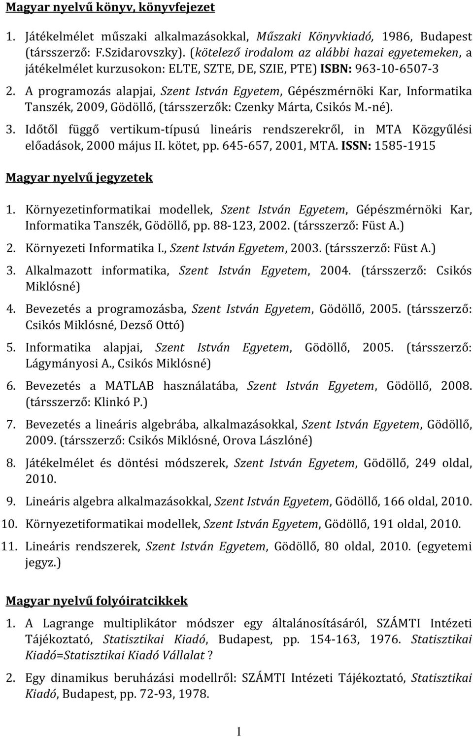 A programozás alapjai, Szent István Egyetem, Gépészmérnöki Kar, Informatika Tanszék, 2009, Gödöllő, (társszerzők: Czenky Márta, Csikós M.-né). 3.