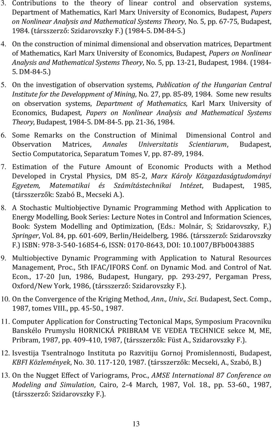 On the construction of minimal dimensional and observation matrices, Department of Mathematics, Karl Marx University of Economics, Budapest, Papers on Nonlinear Analysis and Mathematical Systems