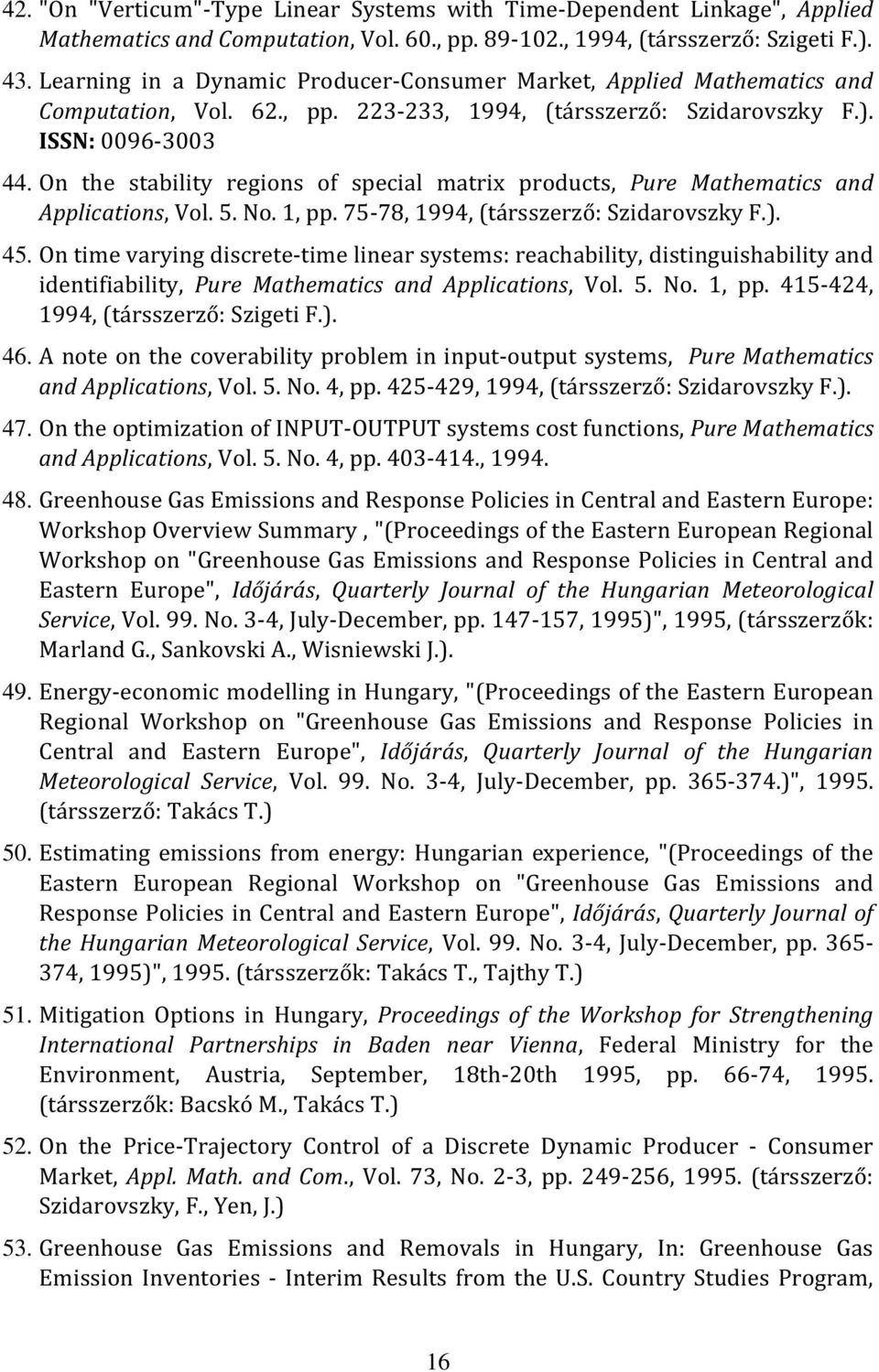 On the stability regions of special matrix products, Pure Mathematics and Applications, Vol. 5. No. 1, pp. 75-78, 1994, (társszerző: Szidarovszky F.). 45.
