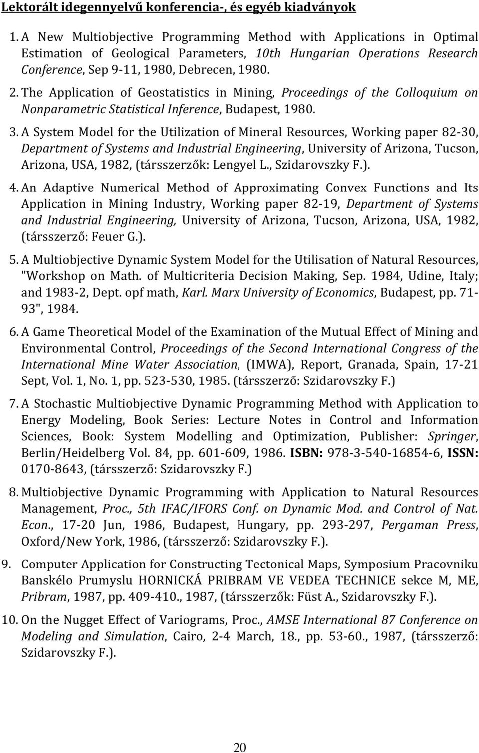 The Application of Geostatistics in Mining, Proceedings of the Colloquium on Nonparametric Statistical Inference, Budapest, 1980. 3.