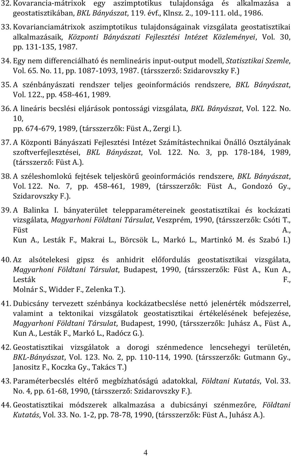 Egy nem differenciálható és nemlineáris input-output modell, Statisztikai Szemle, Vol. 65. No. 11, pp. 1087-1093, 1987. (társszerző: Szidarovszky F.) 35.