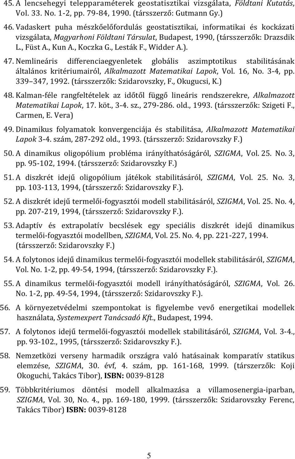 , Widder A.). 47. Nemlineáris differenciaegyenletek globális aszimptotikus stabilitásának általános kritériumairól, Alkalmazott Matematikai Lapok, Vol. 16, No. 3-4, pp. 339 347, 1992.