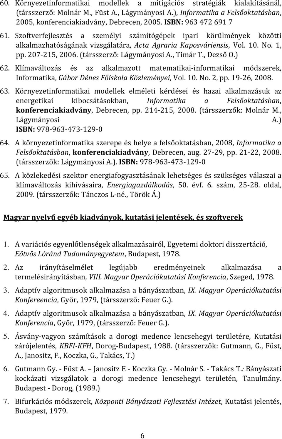 (társszerző: Lágymányosi A., Timár T., Dezső O.) 62. Klímaváltozás és az alkalmazott matematikai-informatikai módszerek, Informatika, Gábor Dénes Főiskola Közleményei, Vol. 10. No. 2, pp. 19-26, 2008.