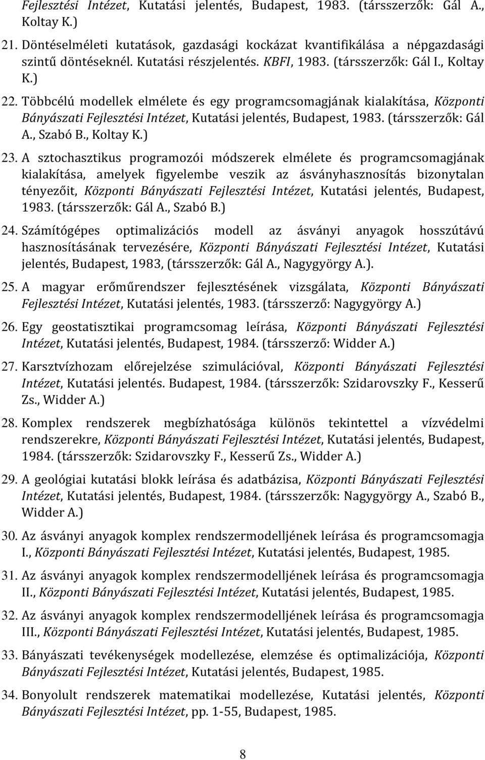 Többcélú modellek elmélete és egy programcsomagjának kialakítása, Központi Bányászati Fejlesztési Intézet, Kutatási jelentés, Budapest, 1983. (társszerzők: Gál A., Szabó B., Koltay K.) 23.