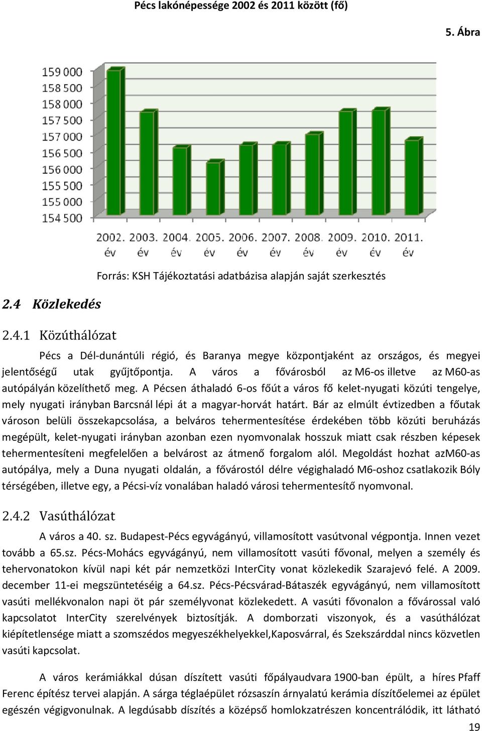 1 Közúthálózat Forrás: KSH Tájékoztatási adatbázisa alapján saját szerkesztés Pécs a Dél-dunántúli régió, és Baranya megye központjaként az országos, és megyei jelentőségű utak gyűjtőpontja.