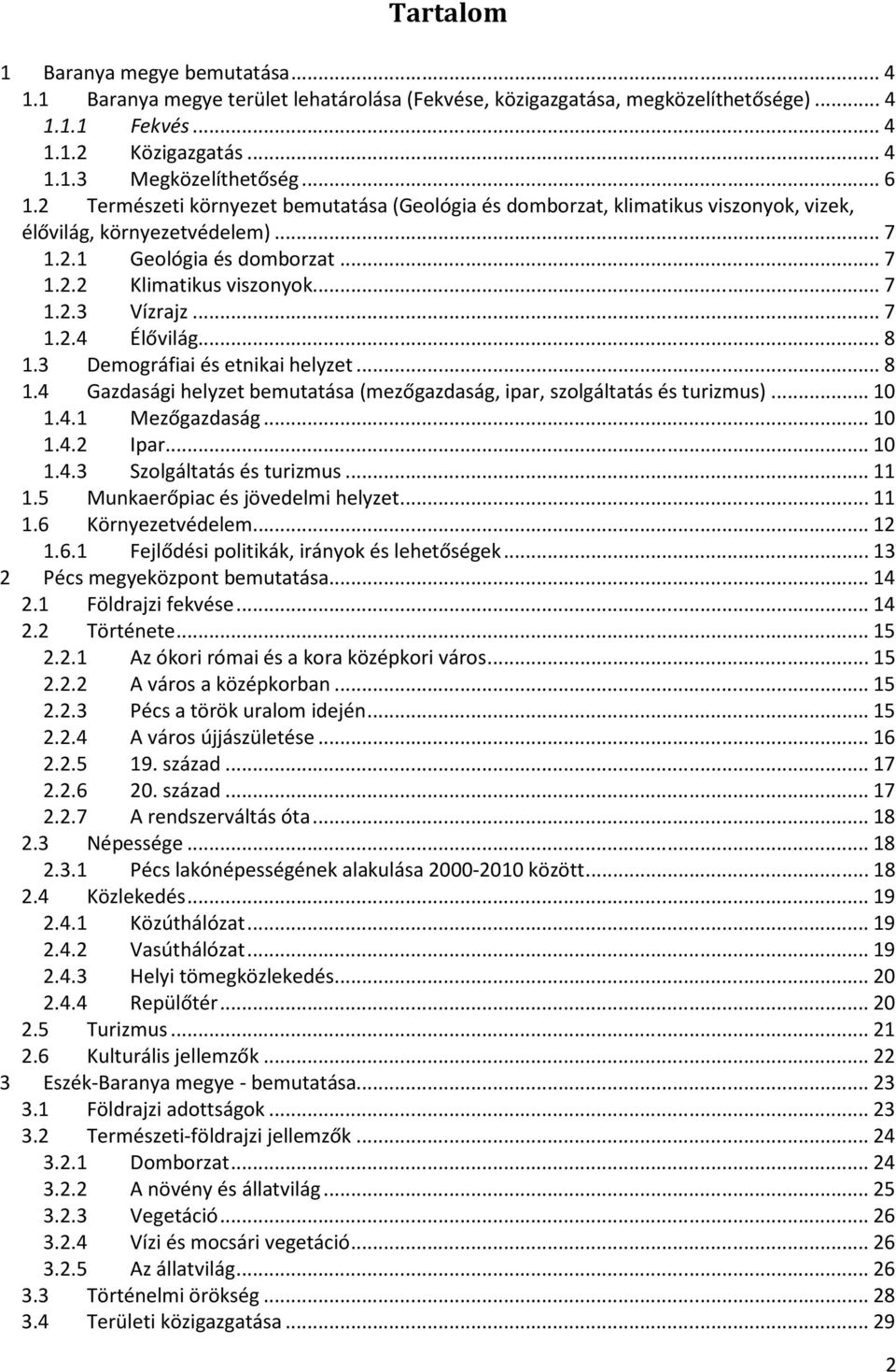 .. 7 1.2.4 Élővilág... 8 1.3 Demográfiai és etnikai helyzet... 8 1.4 Gazdasági helyzet bemutatása (mezőgazdaság, ipar, szolgáltatás és turizmus)... 10 1.4.1 Mezőgazdaság... 10 1.4.2 Ipar... 10 1.4.3 Szolgáltatás és turizmus.